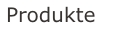 Produkte